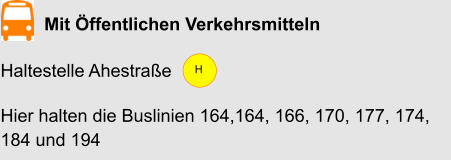 Mit Öffentlichen Verkehrsmitteln Haltestelle Ahestraße H Hier halten die Buslinien 164,164, 166, 170, 177, 174, 184 und 194