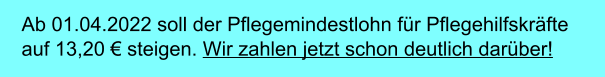 Ab 01.04.2022 soll der Pflegemindestlohn für Pflegehilfskräfte auf 13,20 € steigen. Wir zahlen jetzt schon deutlich darüber!